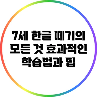 7세 한글 떼기의 모든 것: 효과적인 학습법과 팁