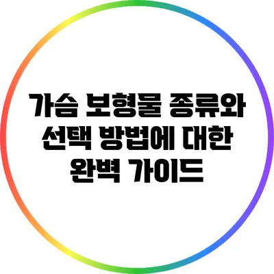 가슴 보형물 종류와 선택 방법에 대한 완벽 가이드