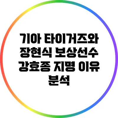 기아 타이거즈와 장현식 보상선수 강효종 지명 이유 분석