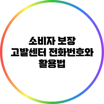 소비자 보장: 고발센터 전화번호와 활용법
