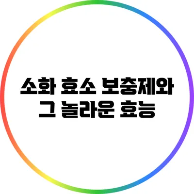 소화 효소 보충제와 그 놀라운 효능
