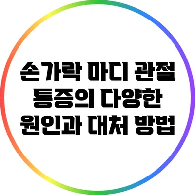 손가락 마디 관절 통증의 다양한 원인과 대처 방법