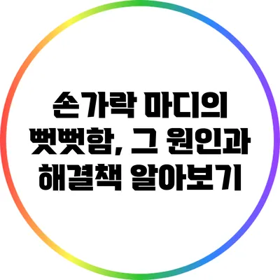 손가락 마디의 뻣뻣함, 그 원인과 해결책 알아보기
