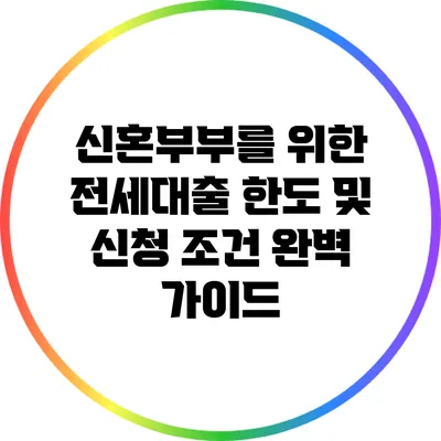신혼부부를 위한 전세대출 한도 및 신청 조건 완벽 가이드