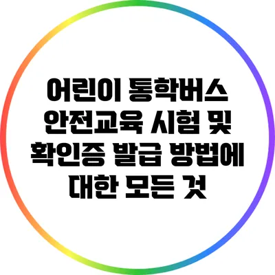 어린이 통학버스 안전교육 시험 및 확인증 발급 방법에 대한 모든 것