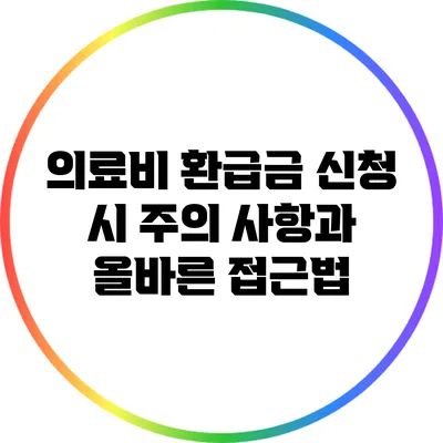 의료비 환급금 신청 시 주의 사항과 올바른 접근법