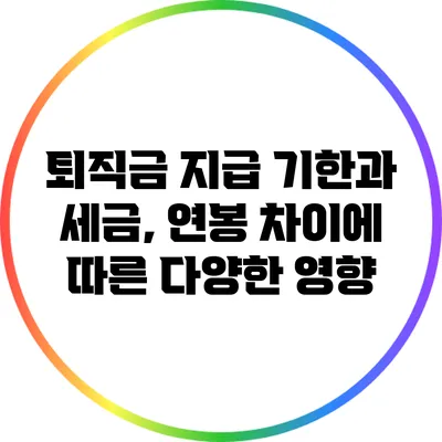 퇴직금 지급 기한과 세금, 연봉 차이에 따른 다양한 영향