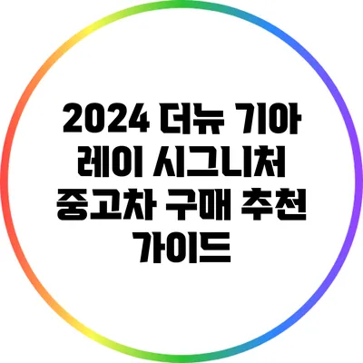 2024 더뉴 기아 레이 시그니처 중고차 구매 추천 가이드