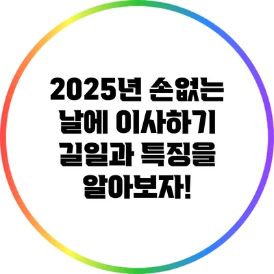 2025년 손없는 날에 이사하기: 길일과 특징을 알아보자!