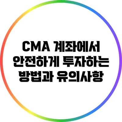 CMA 계좌에서 안전하게 투자하는 방법과 유의사항