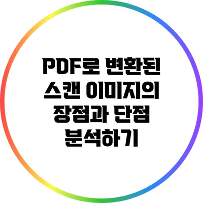 PDF로 변환된 스캔 이미지의 장점과 단점 분석하기