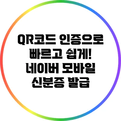 QR코드 인증으로 빠르고 쉽게! 네이버 모바일 신분증 발급