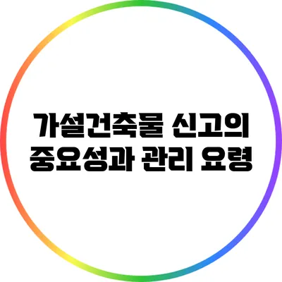 가설건축물 신고의 중요성과 관리 요령