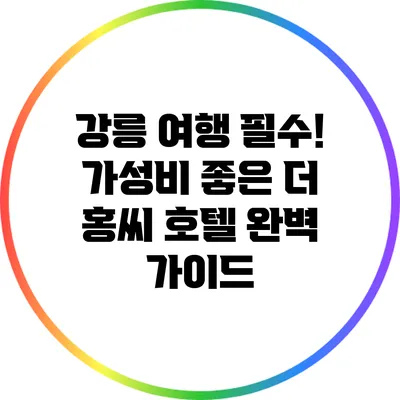 강릉 여행 필수! 가성비 좋은 더 홍씨 호텔 완벽 가이드