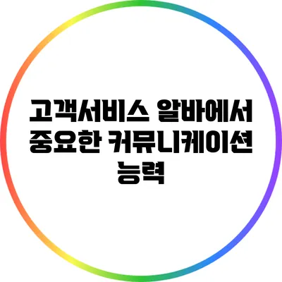 고객서비스 알바에서 중요한 커뮤니케이션 능력