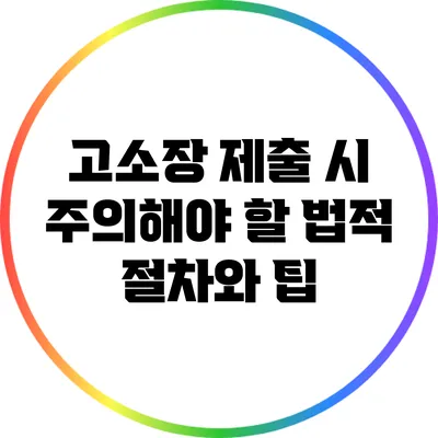고소장 제출 시 주의해야 할 법적 절차와 팁