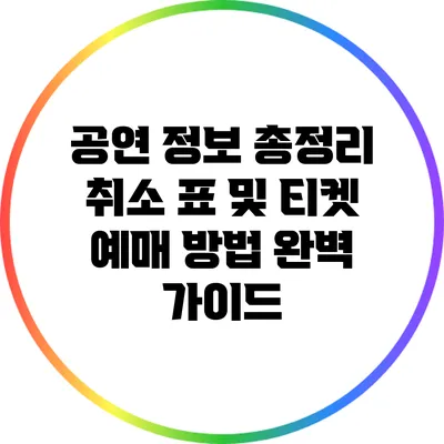 공연 정보 총정리: 취소 표 및 티켓 예매 방법 완벽 가이드