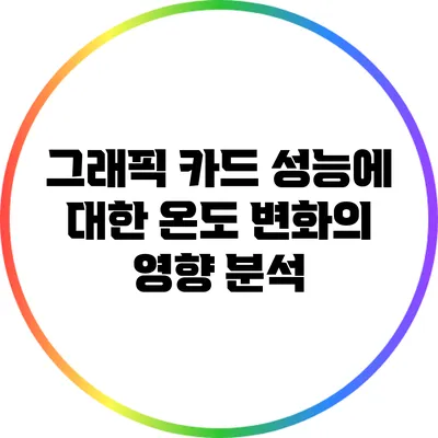 그래픽 카드 성능에 대한 온도 변화의 영향 분석