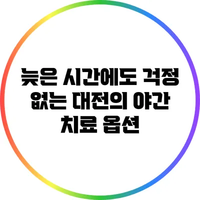 늦은 시간에도 걱정 없는 대전의 야간 치료 옵션