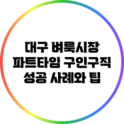 대구 벼룩시장 파트타임 구인구직 성공 사례와 팁