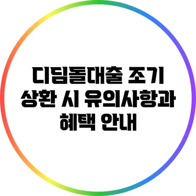 디딤돌대출 조기 상환 시 유의사항과 혜택 안내