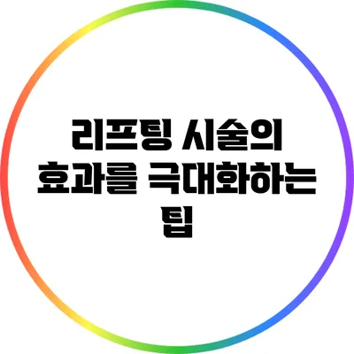 리프팅 시술의 효과를 극대화하는 팁