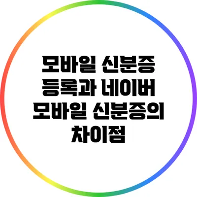 모바일 신분증 등록과 네이버 모바일 신분증의 차이점