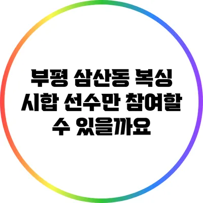 부평 삼산동 복싱 시합: 선수만 참여할 수 있을까요?