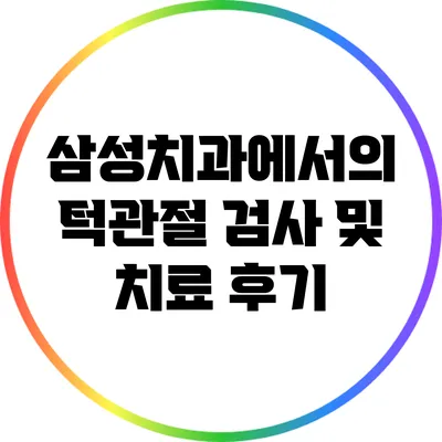 삼성치과에서의 턱관절 검사 및 치료 후기