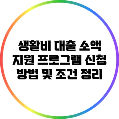 생활비 대출 소액 지원 프로그램: 신청 방법 및 조건 정리