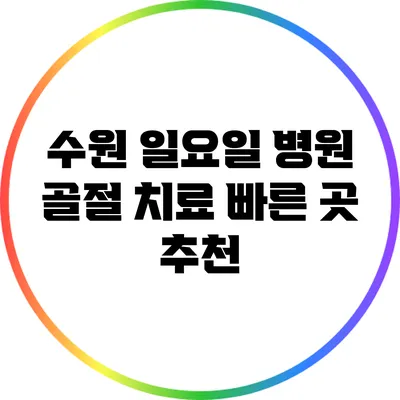수원 일요일 병원: 골절 치료 빠른 곳 추천
