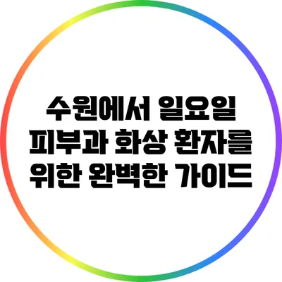 수원에서 일요일 피부과: 화상 환자를 위한 완벽한 가이드