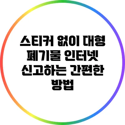 스티커 없이 대형 폐기물 인터넷 신고하는 간편한 방법
