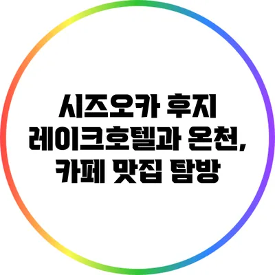 시즈오카 후지 레이크호텔과 온천, 카페 맛집 탐방