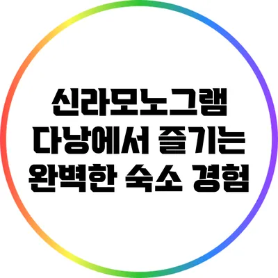 신라모노그램 다낭에서 즐기는 완벽한 숙소 경험