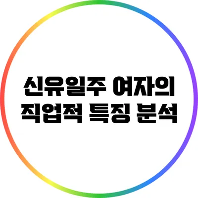 신유일주 여자의 직업적 특징 분석