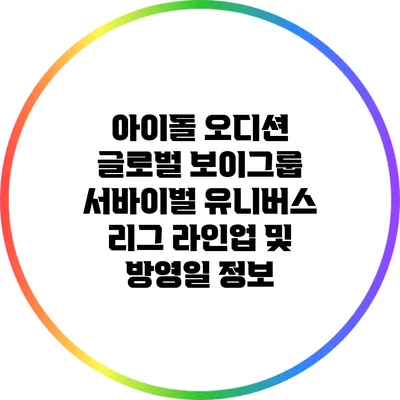 아이돌 오디션 글로벌 보이그룹 서바이벌 유니버스 리그 라인업 및 방영일 정보