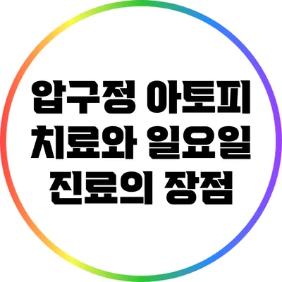 압구정 아토피 치료와 일요일 진료의 장점