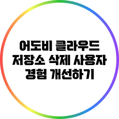 어도비 클라우드 저장소 삭제: 사용자 경험 개선하기