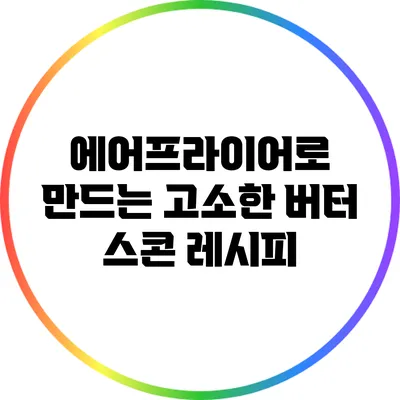 에어프라이어로 만드는 고소한 버터 스콘 레시피