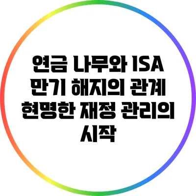 연금 나무와 ISA 만기 해지의 관계: 현명한 재정 관리의 시작