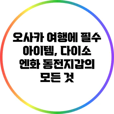 오사카 여행에 필수 아이템, 다이소 엔화 동전지갑의 모든 것
