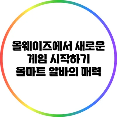 올웨이즈에서 새로운 게임 시작하기: 올마트 알바의 매력