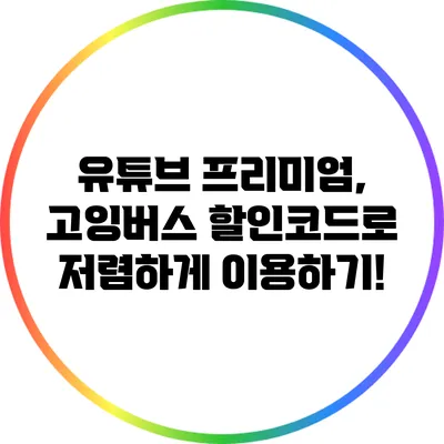 유튜브 프리미엄, 고잉버스 할인코드로 저렴하게 이용하기!