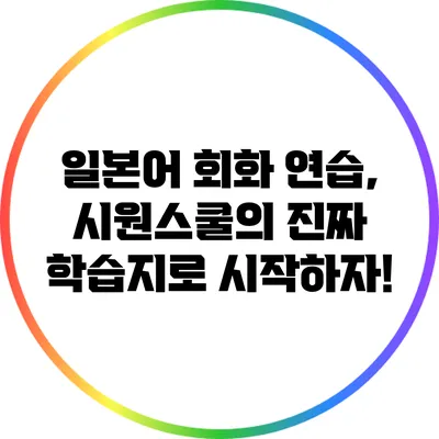 일본어 회화 연습, 시원스쿨의 진짜 학습지로 시작하자!