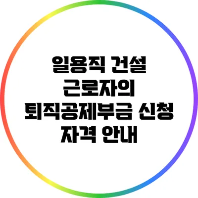 일용직 건설 근로자의 퇴직공제부금 신청 자격 안내
