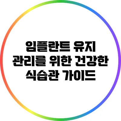임플란트 유지 관리를 위한 건강한 식습관 가이드