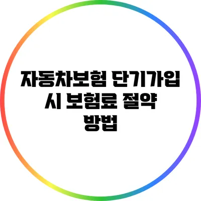 자동차보험 단기가입 시 보험료 절약 방법