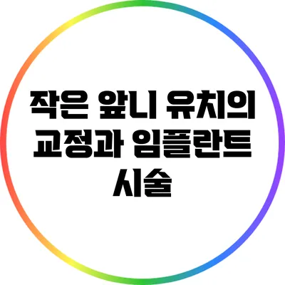 작은 앞니 유치의 교정과 임플란트 시술