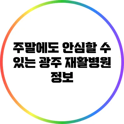 주말에도 안심할 수 있는 광주 재활병원 정보